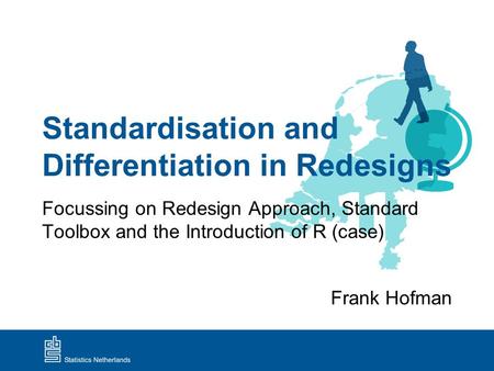 Standardisation and Differentiation in Redesigns Focussing on Redesign Approach, Standard Toolbox and the Introduction of R (case) Frank Hofman.