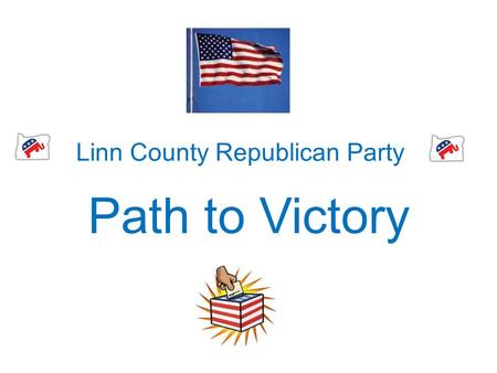 Linn County Republican Party Path to Victory. Next President of the United States Mitt Romney One Term President Obama.