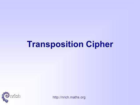 Transposition Cipher.  Suppose we want to encrypt the following message: “Now run along and don't get into.