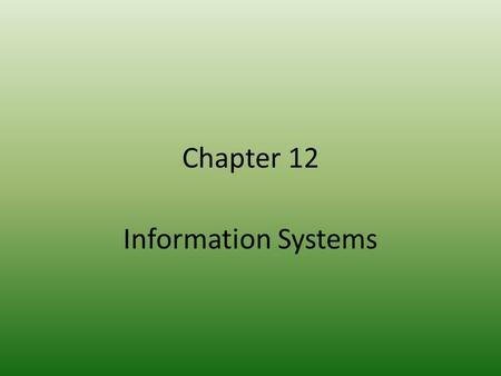 Chapter 12 Information Systems. 2 Chapter Goals Define the role of general information systems Explain how spreadsheets are organized Create spreadsheets.