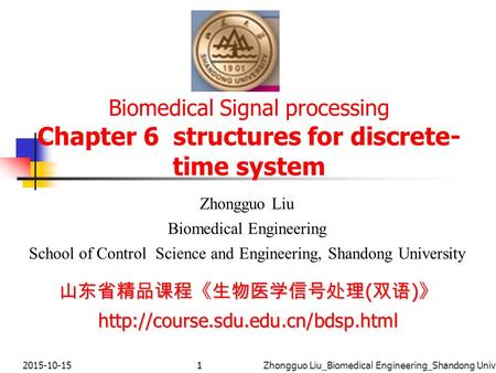 12015-10-151Zhongguo Liu_Biomedical Engineering_Shandong Univ. Biomedical Signal processing Chapter 6 structures for discrete- time system Zhongguo Liu.