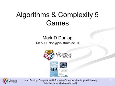 Mark Dunlop, Computer and Information Sciences, Strathclyde University  1 Algorithms & Complexity 5 Games Mark D Dunlop.