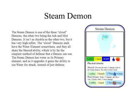 Steam Demon The Steam Demon is one of the three “cloud” Demons, the other two being the Ash and Mist Demons. It isn’t as durable as the other two, but.