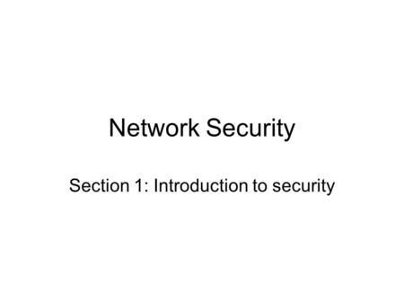 Network Security Section 1: Introduction to security.