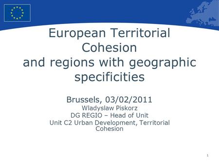 1 European Union Regional Policy – Employment, Social Affairs and Inclusion European Territorial Cohesion and regions with geographic specificities Brussels,