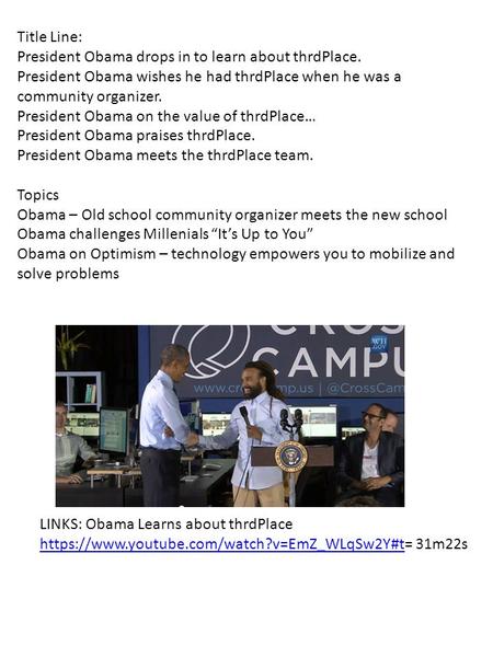 Title Line: President Obama drops in to learn about thrdPlace. President Obama wishes he had thrdPlace when he was a community organizer. President Obama.