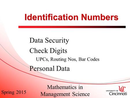 Spring 2015 Mathematics in Management Science Identification Numbers Data Security Check Digits UPCs, Routing Nos, Bar Codes Personal Data.