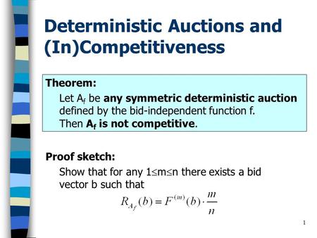 1 Deterministic Auctions and (In)Competitiveness Proof sketch: Show that for any 1  m  n there exists a bid vector b such that Theorem: Let A f be any.