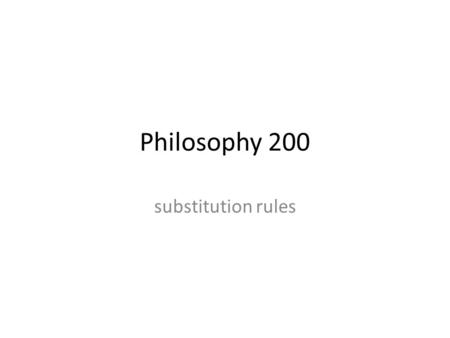 Philosophy 200 substitution rules. Substitution Sometimes, when you translate a statement from English to SL, you translate it in a form that is less.