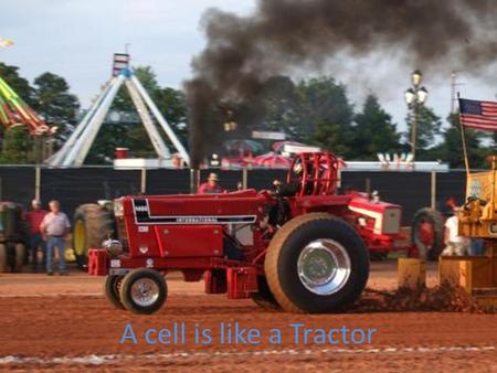 A cell is like a Tractor.