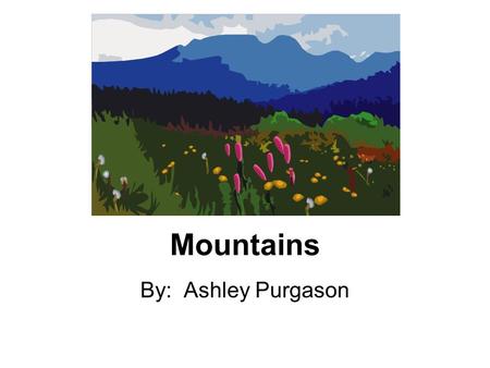 Mountains By: Ashley Purgason. A mountain is a landform that is higher than it’s surroundings. There are mountains in North Carolina and the US.