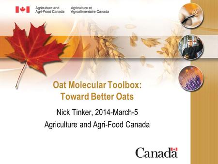 Oat Molecular Toolbox: Toward Better Oats Nick Tinker, 2014-March-5 Agriculture and Agri-Food Canada.