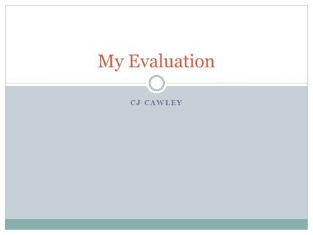 CJ CAWLEY My Evaluation. To Find out who would be the audience for our media product we first needed to know who likes what? Who would be the audience.