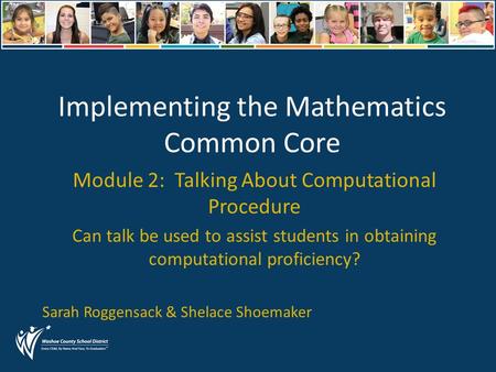 Implementing the Mathematics Common Core Module 2: Talking About Computational Procedure Can talk be used to assist students in obtaining computational.