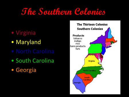 The Southern Colonies Virginia Maryland North Carolina South Carolina Georgia.