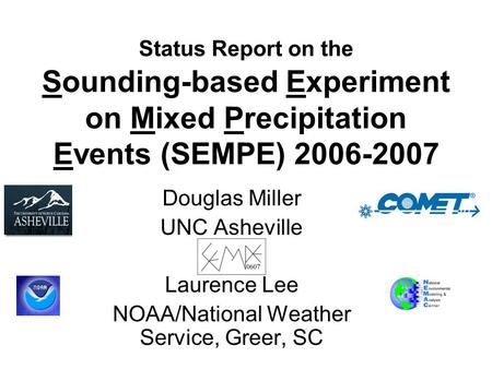 Status Report on the Sounding-based Experiment on Mixed Precipitation Events (SEMPE) 2006-2007 Douglas Miller UNC Asheville Laurence Lee NOAA/National.