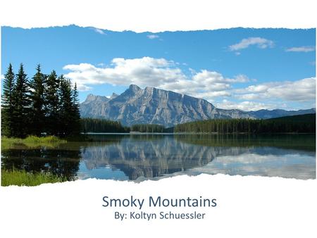 Smoky Mountains By: Koltyn Schuessler. Big Questions 1.How did they form? 2.How long have they been around? 3.How did they get their name?