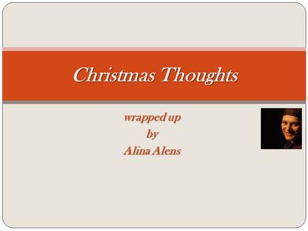 Wrapped up by Alina Alens Christmas Thoughts. What makes you think of Christmas?