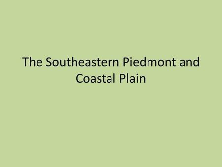 The Southeastern Piedmont and Coastal Plain. Piedmont Older land, maturely dissected combination of metamorphic rocks Remnants of former-prominent range.