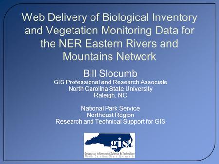 Web Delivery of Biological Inventory and Vegetation Monitoring Data for the NER Eastern Rivers and Mountains Network Bill Slocumb GIS Professional and.