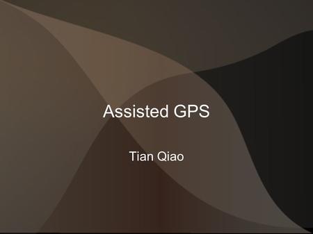 Assisted GPS Tian Qiao. What is AGPS Assisted GPS, generally abbreviated as A-GPS, is a system which can improve the startup performance of a GPS satellite-based.