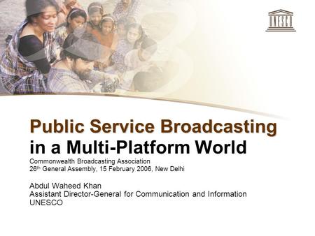 1 Abdul Waheed Khan Assistant Director-General for Communication and Information UNESCO Public Service Broadcasting Public Service Broadcasting in a Multi-Platform.