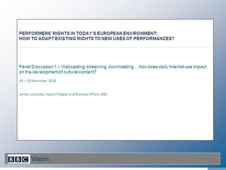 PERFORMERS’ RIGHTS IN TODAY’S EUROPEAN ENVIRONMENT: HOW TO ADAPT EXISTING RIGHTS TO NEW USES OF PERFORMANCES? Panel Discussion 1 – Webcasting, streaming,