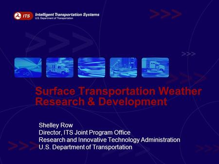 Shelley Row Director, ITS Joint Program Office Research and Innovative Technology Administration U.S. Department of Transportation Surface Transportation.