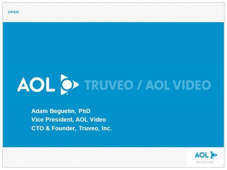 0 Adam Beguelin, PhD Vice President, AOL Video CTO & Founder, Truveo, Inc.