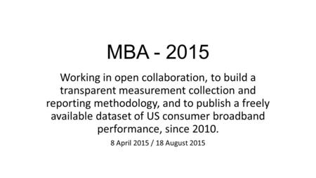 MBA - 2015 Working in open collaboration, to build a transparent measurement collection and reporting methodology, and to publish a freely available dataset.