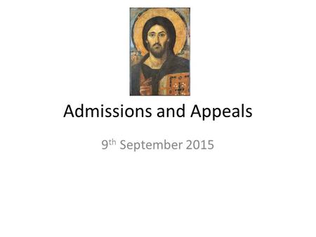 Admissions and Appeals 9 th September 2015. Agenda Opening Prayer Understanding the offer to Catholic parents & carers The Admissions Code of Practice.