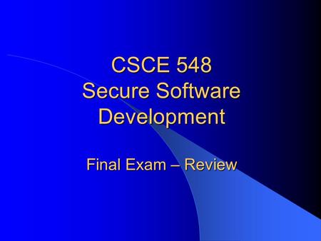 CSCE 548 Secure Software Development Final Exam – Review.