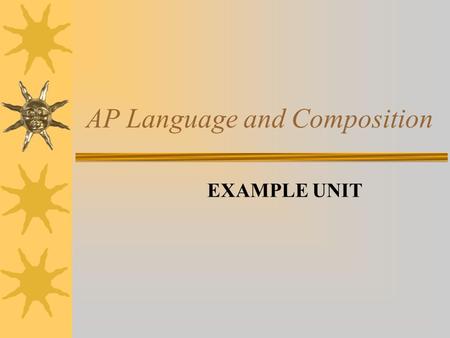 AP Language and Composition EXAMPLE UNIT. Example is an instance that reveals a whole type.