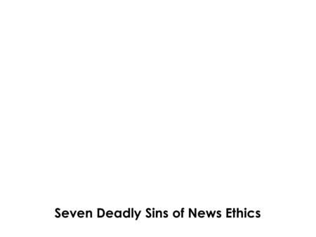 Seven Deadly Sins of News Ethics. #1. Plagiarism What is plagiarism? “Passing off someone else’s work as your own.” Plagiarism includes straight copy.