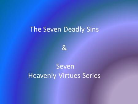 The Seven Deadly Sins & Seven Heavenly Virtues Series.