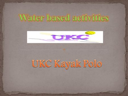 General Info The UKC has informal kayak polo games all year round. These games occur once a week on Tuesdays at 5:45 PM meeting at the Waterfront Activities.