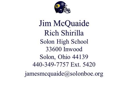 Jim McQuaide Jim McQuaide Rich Shirilla Solon High School 33600 Inwood Solon, Ohio 44139 440-349-7757 Ext. 5420