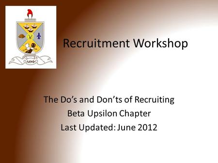 Recruitment Workshop The Do’s and Don’ts of Recruiting Beta Upsilon Chapter Last Updated: June 2012.