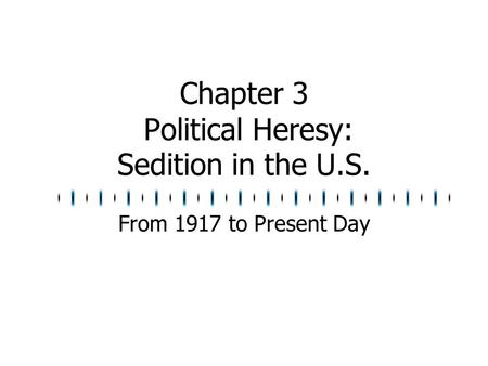 Chapter 3 Political Heresy: Sedition in the U.S. From 1917 to Present Day.