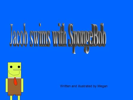 Written and illustrated by Megan. One day Jacob was watching SpongeBob square pants. He seen it one thousand times. He was so bored. He then fell asleep.