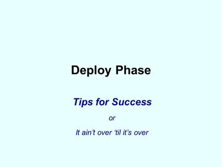 Deploy Phase Tips for Success or It ain’t over ‘til it’s over.