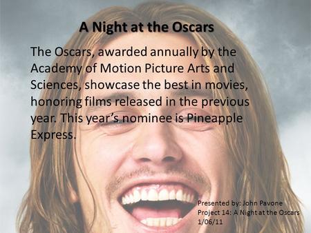 A Night at the Oscars The Oscars, awarded annually by the Academy of Motion Picture Arts and Sciences, showcase the best in movies, honoring films released.