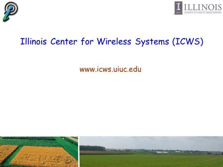 Illinois Center for Wireless Systems (ICWS) www.icws.uiuc.edu.