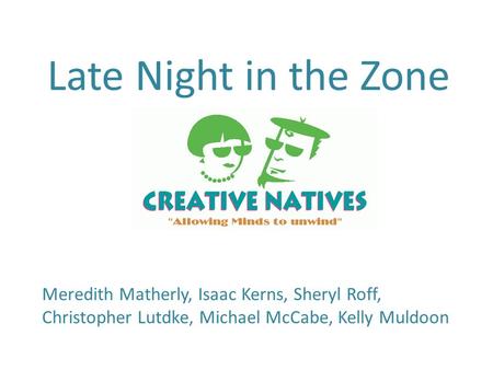 Late Night in the Zone Meredith Matherly, Isaac Kerns, Sheryl Roff, Christopher Lutdke, Michael McCabe, Kelly Muldoon.