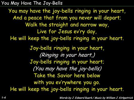 You May Have The Joy-Bells 1-4 You may have the joy-bells ringing in your heart, And a peace that from you never will depart; Walk the straight and narrow.