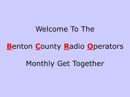 Welcome To The Benton County Radio Operators Monthly Get Together.