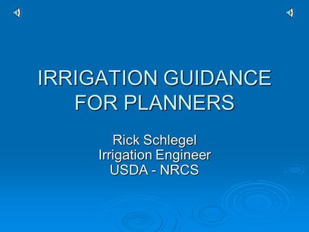 IRRIGATION GUIDANCE FOR PLANNERS Rick Schlegel Irrigation Engineer USDA - NRCS.