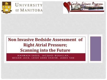 MAHWASH SAEED, JACQUES RIZKALLAH, MEGAN JACK, LEIGH ANNE SHAFER, JAMES TAM Non Invasive Bedside Assessment of Right Atrial Pressure; Scanning into the.