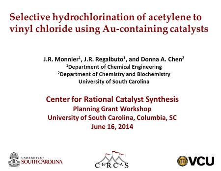 Selective hydrochlorination of acetylene to vinyl chloride using Au-containing catalysts J.R. Monnier 1, J.R. Regalbuto 1, and Donna A. Chen 2 1 Department.