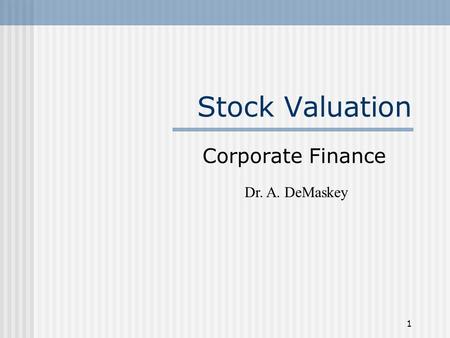 1 Stock Valuation Corporate Finance Dr. A. DeMaskey.